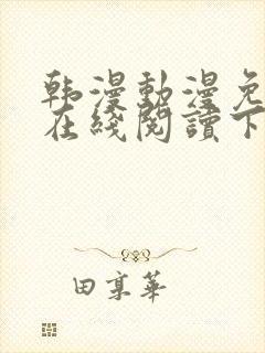 韩漫动漫免费版在线阅读下拉式