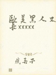 欧美黑人又粗又长xxxxx