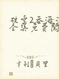 破云2吞海漫画全集免费阅读