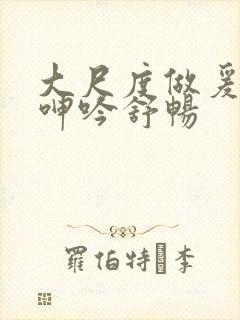 大尺度做爰床戏呻吟舒畅