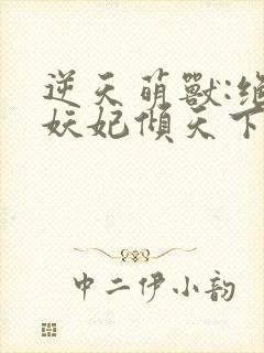 逆天萌兽:绝世妖妃倾天下1893