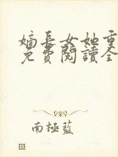 嫡长女她重生了免费阅读全文章节