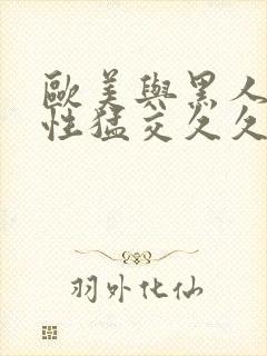 欧美与黑人午夜性猛交久久久