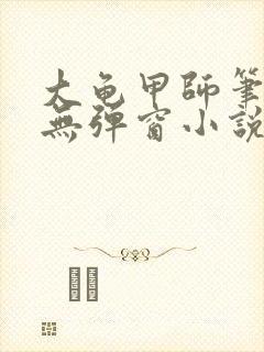 大龟甲师笔趣阁无弹窗小说