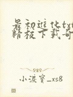 最初进化txt精校下载奇书网