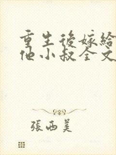 重生后嫁给男主他小叔全文免费阅读封面