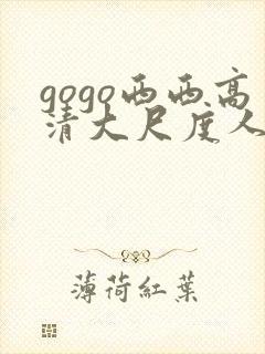 gogo西西高清大尺度人体