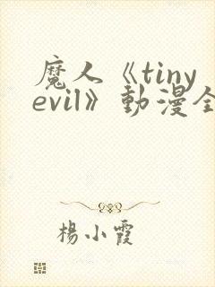 魔人《tinyevil》动漫全集免费观看高清