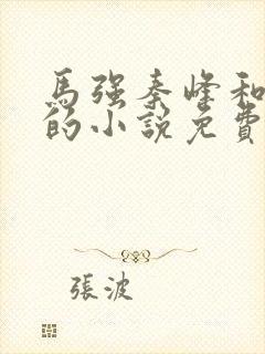 马强秦峰和她妈的小说免费阅读