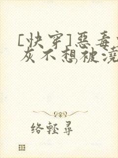 [快穿]恶毒炮灰不想被浇灌封面