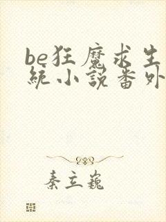 be狂魔求生系统小说番外我想你了