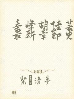 秦峰胡佳芸小说最新章节更新内容