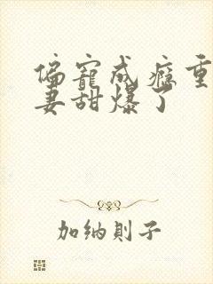 偏宠成瘾重生娇妻甜爆了