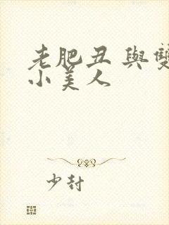 老肥丑 与双性小美人封面