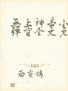 无上神帝小说无弹窗全文免费阅读