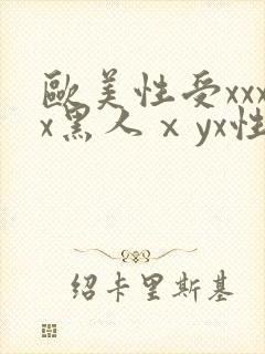 欧美性受xxxx黑人ⅹyx性爽