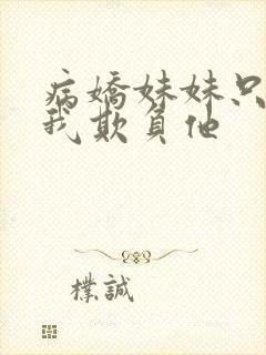 病娇妹妹只想让我欺负他