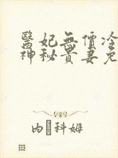 医妃无价冷王的神秘贵妻免费阅读全文