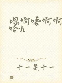 嗯啊唔啊啊哈嗯哈h