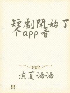 短剧开始了在哪个app看