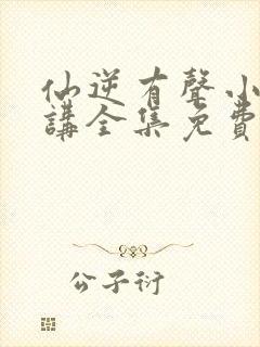 仙逆有声小说播讲全集免费听