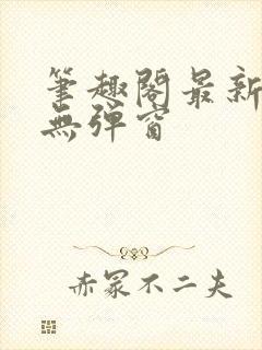 笔趣阁最新章节无弹窗