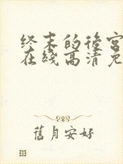 终末的后宫动漫在线高清免费观看