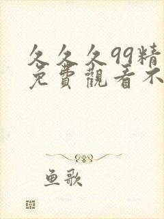 久久久99精品免费观看不卡