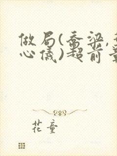 做局(乔梁,叶心仪)超前章节