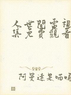 人世间电视剧全集免费观看42集