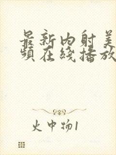 最新内射美女视频在线播放