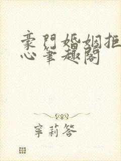 豪门婚姻拒绝动心笔趣阁