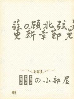 苏o顾北弦最新更新章节免费阅读