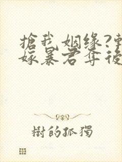 抢我姻缘?转身嫁暴君夺后位听书全文封面