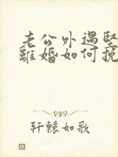 老公外遇坚决要离婚如何挽回