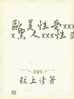 欧美性受xxxx黑人xxx性爽