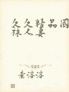 久久精品国产丝袜人妻