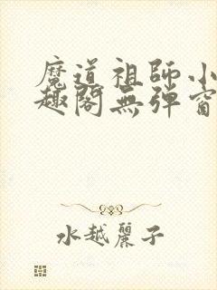 魔道祖师小说笔趣阁无弹窗无删减