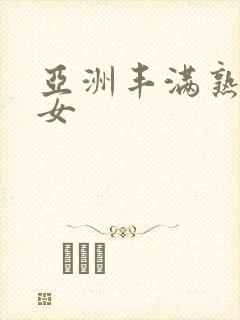 亚洲丰满熟妇熟女