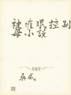 被催眠控制的美母小说