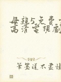 母亲5免费完整高清电视剧在线看