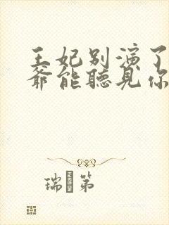 王妃别演了,王爷能听见你的心声全文