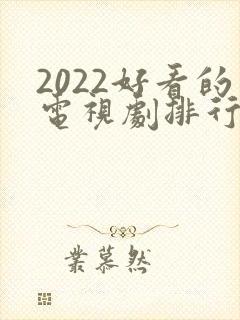 2022好看的电视剧排行榜前十名