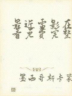 最近电影在线观看免费完整版高清