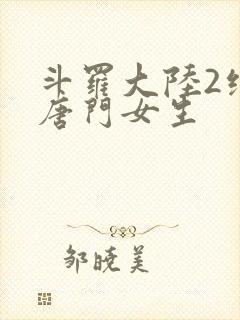 斗罗大陆2绝世唐门女生