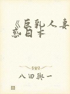 《巨乳人妻的诱惑日本