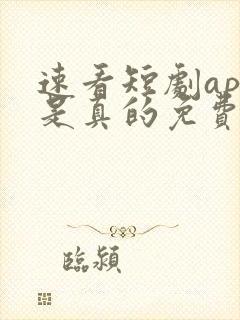 速看短剧app是真的免费吗