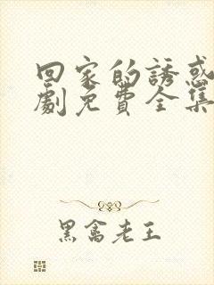 回家的诱惑电视剧免费全集在线播放