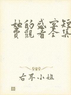 她的盛宴短剧免费观看全集