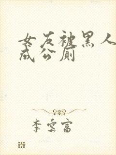 女友被黑人调教成公厕